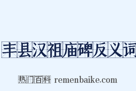 丰县汉祖庙碑反义词是什么意思的图片